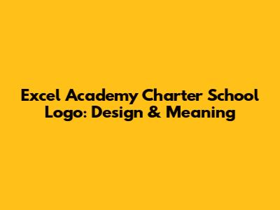 Excel Academy Charter School Logo: Design & Meaning