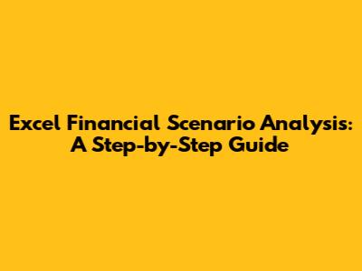 Excel Financial Scenario Analysis: A Step-by-Step Guide