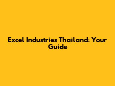 Excel Industries Thailand: Your Guide