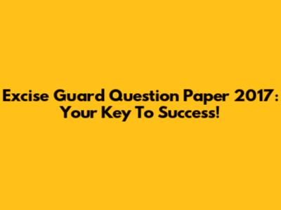 Excise Guard Question Paper 2017: Your Key To Success!