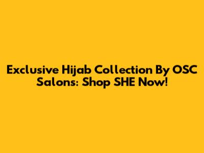 Exclusive Hijab Collection By OSC Salons: Shop SHE Now!