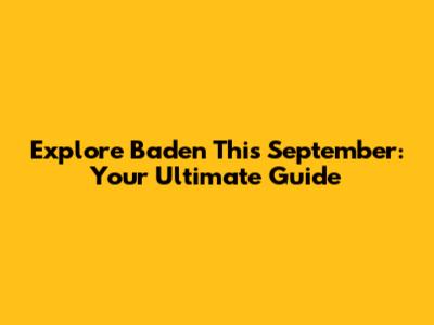 Explore Baden This September: Your Ultimate Guide