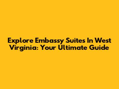 Explore Embassy Suites In West Virginia: Your Ultimate Guide