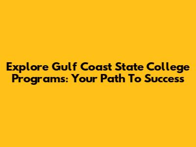 Explore Gulf Coast State College Programs: Your Path To Success