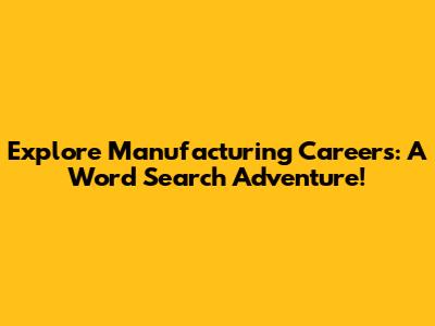 Explore Manufacturing Careers: A Word Search Adventure!