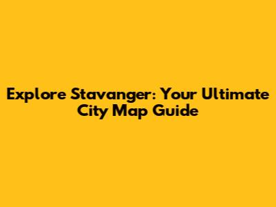 Explore Stavanger: Your Ultimate City Map Guide