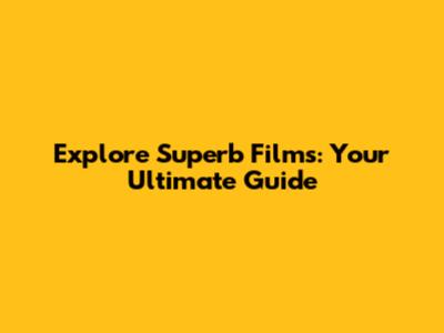 Explore Superb Films: Your Ultimate Guide