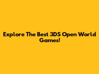 Explore The Best 3DS Open World Games!