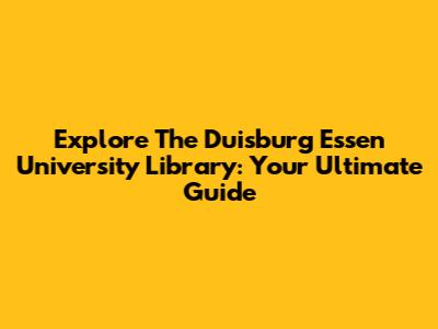 Explore The Duisburg Essen University Library: Your Ultimate Guide