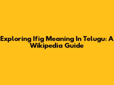 Exploring 'Ifig' Meaning In Telugu: A Wikipedia Guide
