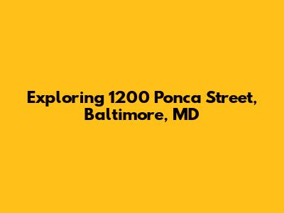 Exploring 1200 Ponca Street, Baltimore, MD