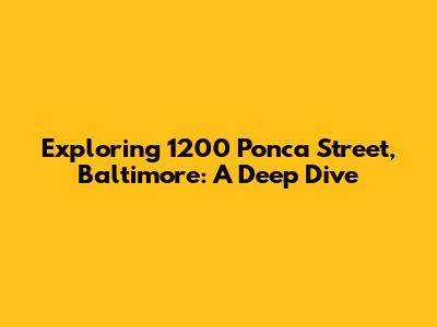 Exploring 1200 Ponca Street, Baltimore: A Deep Dive