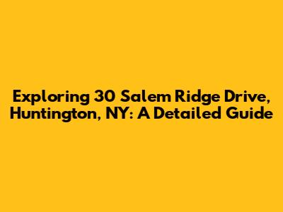 Exploring 30 Salem Ridge Drive, Huntington, NY: A Detailed Guide