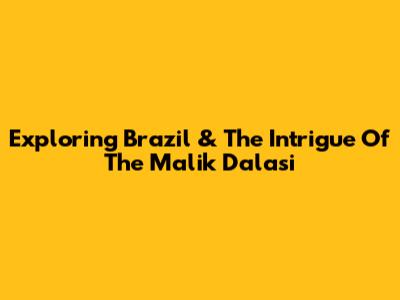 Exploring Brazil & The Intrigue Of The Malik Dalasi