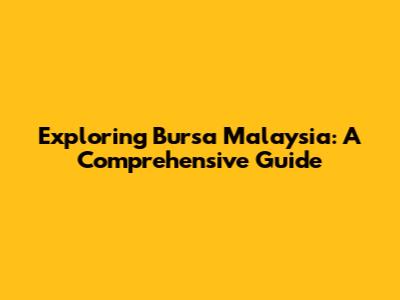 Exploring Bursa Malaysia: A Comprehensive Guide