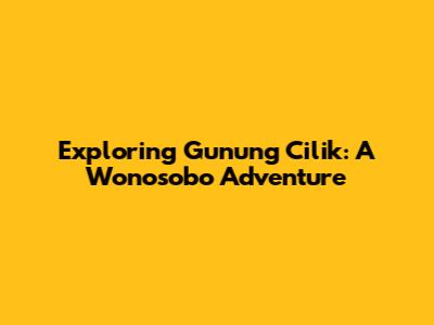 Exploring Gunung Cilik: A Wonosobo Adventure