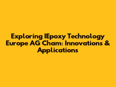 Exploring IEpoxy Technology Europe AG Cham: Innovations & Applications