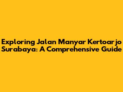 Exploring Jalan Manyar Kertoarjo Surabaya: A Comprehensive Guide