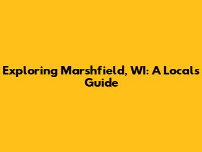 Exploring Marshfield, WI: A Local's Guide