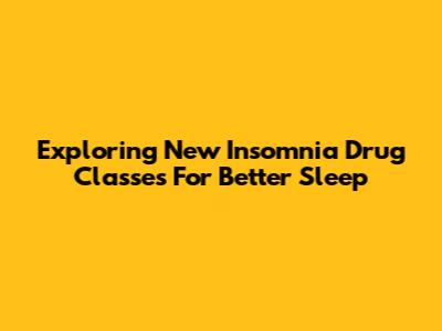 Exploring New Insomnia Drug Classes For Better Sleep