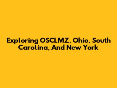 Exploring OSCLMZ, Ohio, South Carolina, And New York