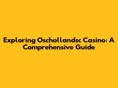 Exploring Oschollandsc Casino: A Comprehensive Guide