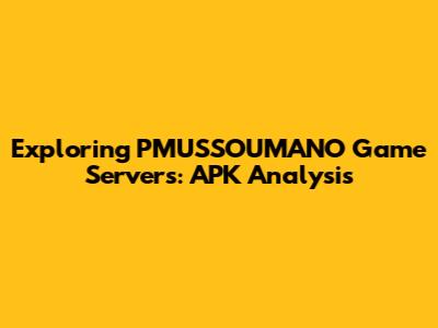 Exploring PMUSSOUMANO Game Servers: APK Analysis