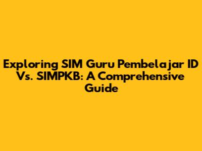 Exploring SIM Guru Pembelajar ID Vs. SIMPKB: A Comprehensive Guide