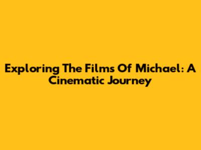 Exploring The Films Of Michael: A Cinematic Journey