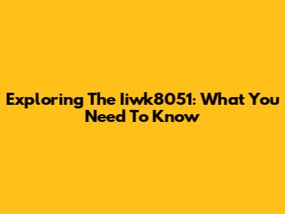 Exploring The Iiwk8051: What You Need To Know