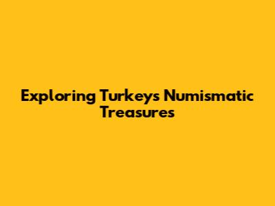 Exploring Turkey's Numismatic Treasures