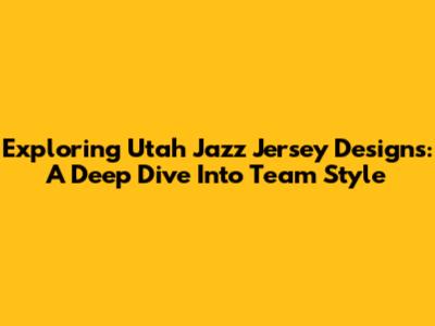 Exploring Utah Jazz Jersey Designs: A Deep Dive Into Team Style