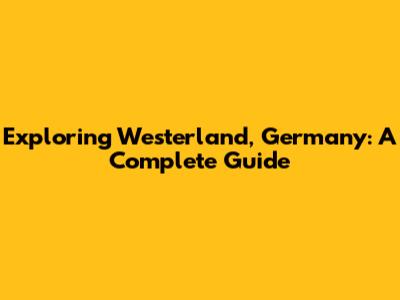 Exploring Westerland, Germany: A Complete Guide