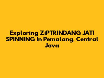 Exploring ZiPTRINDANG JATI SPINNING In Pemalang, Central Java