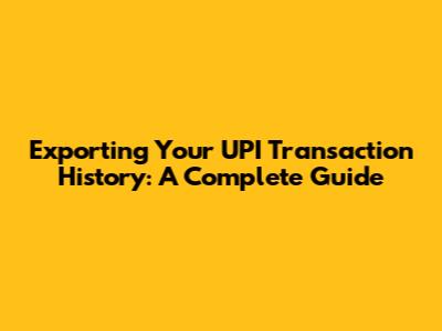 Exporting Your UPI Transaction History: A Complete Guide