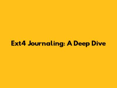 Ext4 Journaling: A Deep Dive
