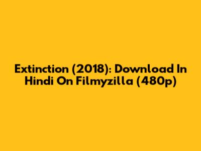 Extinction (2018): Download In Hindi On Filmyzilla (480p)