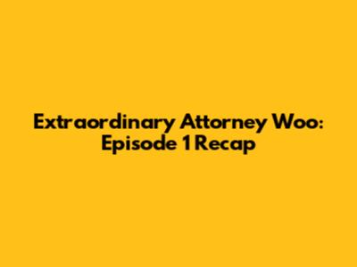 Extraordinary Attorney Woo: Episode 1 Recap