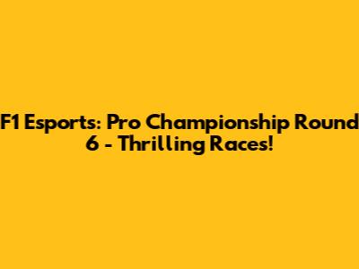 F1 Esports: Pro Championship Round 6 - Thrilling Races!