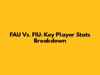 FAU Vs. FIU: Key Player Stats Breakdown