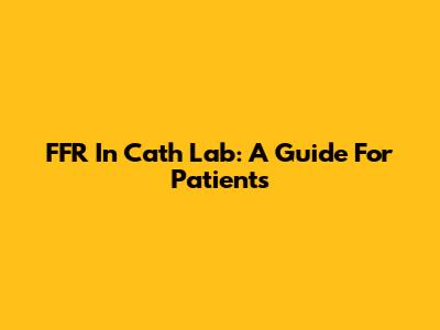 FFR In Cath Lab: A Guide For Patients