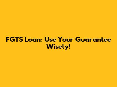FGTS Loan: Use Your Guarantee Wisely!