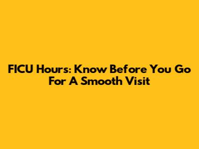 FICU Hours: Know Before You Go For A Smooth Visit
