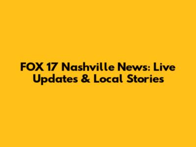 FOX 17 Nashville News: Live Updates & Local Stories