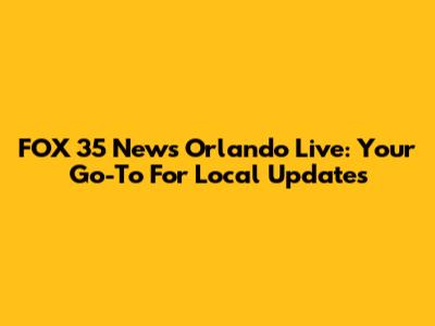 FOX 35 News Orlando Live: Your Go-To For Local Updates