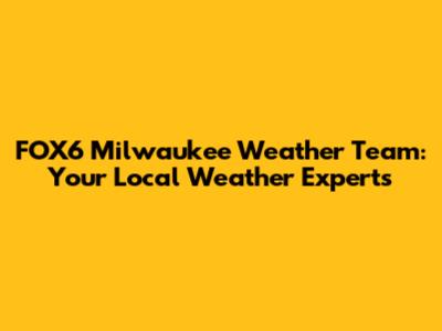 FOX6 Milwaukee Weather Team: Your Local Weather Experts
