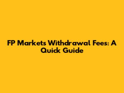FP Markets Withdrawal Fees: A Quick Guide