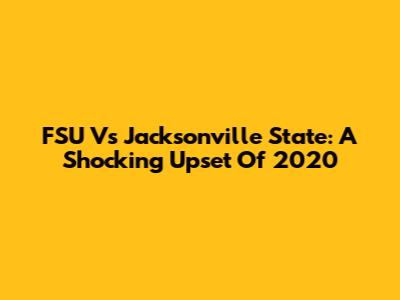 FSU Vs Jacksonville State: A Shocking Upset Of 2020