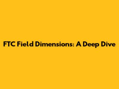 FTC Field Dimensions: A Deep Dive