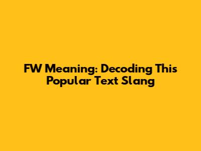 FW Meaning: Decoding This Popular Text Slang